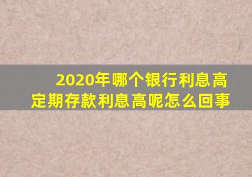 2020年哪个银行利息高定期存款利息高呢怎么回事