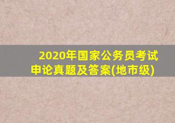 2020年国家公务员考试申论真题及答案(地市级)