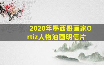 2020年墨西哥画家Ortiz人物油画明信片