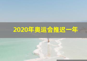 2020年奥运会推迟一年