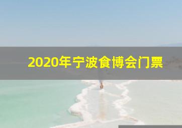 2020年宁波食博会门票