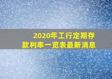 2020年工行定期存款利率一览表最新消息