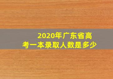 2020年广东省高考一本录取人数是多少