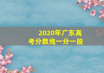 2020年广东高考分数线一分一段