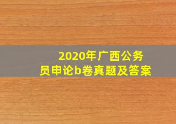 2020年广西公务员申论b卷真题及答案