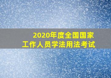 2020年度全国国家工作人员学法用法考试