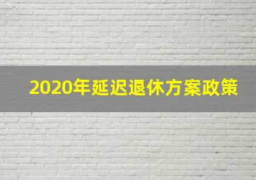 2020年延迟退休方案政策