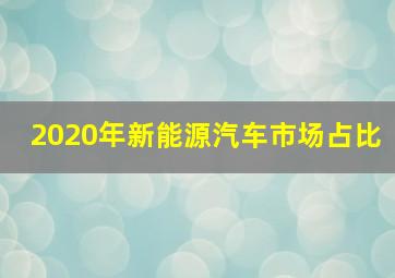 2020年新能源汽车市场占比