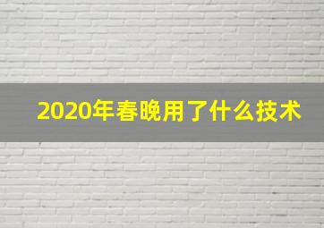 2020年春晚用了什么技术