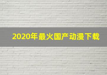 2020年最火国产动漫下载