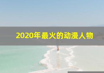 2020年最火的动漫人物