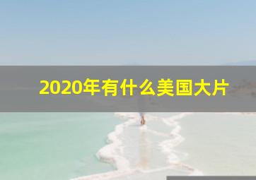 2020年有什么美国大片