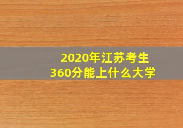 2020年江苏考生360分能上什么大学