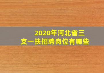 2020年河北省三支一扶招聘岗位有哪些