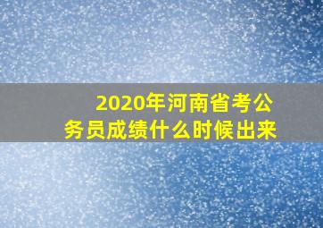 2020年河南省考公务员成绩什么时候出来