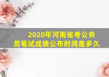 2020年河南省考公务员笔试成绩公布时间是多久