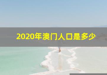 2020年澳门人口是多少