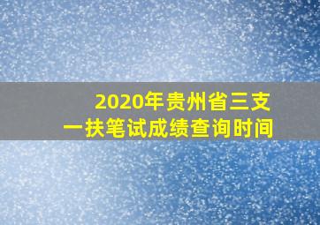 2020年贵州省三支一扶笔试成绩查询时间