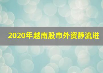 2020年越南股市外资静流进