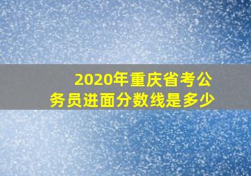 2020年重庆省考公务员进面分数线是多少