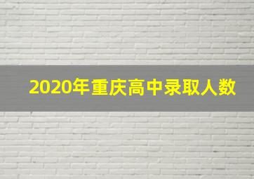 2020年重庆高中录取人数