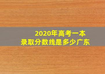 2020年高考一本录取分数线是多少广东