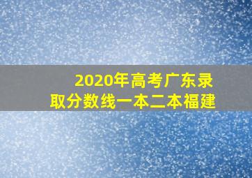 2020年高考广东录取分数线一本二本福建