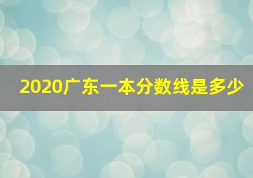 2020广东一本分数线是多少