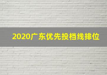 2020广东优先投档线排位