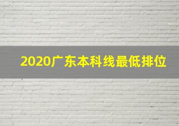 2020广东本科线最低排位