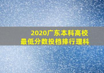 2020广东本科高校最低分数投档排行理科