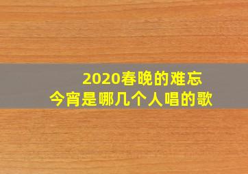 2020春晚的难忘今宵是哪几个人唱的歌