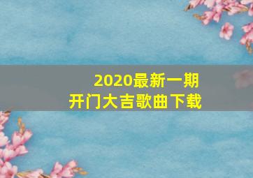 2020最新一期开门大吉歌曲下载