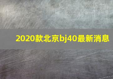 2020款北京bj40最新消息