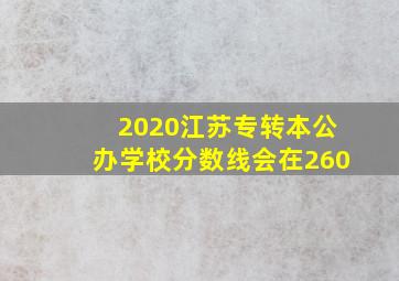 2020江苏专转本公办学校分数线会在260