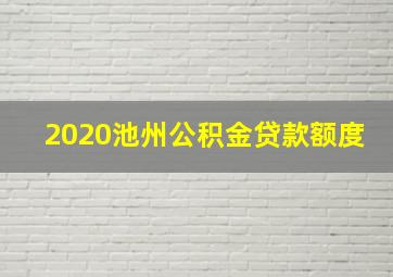 2020池州公积金贷款额度