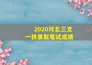 2020河北三支一扶录取笔试成绩