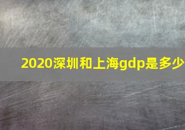 2020深圳和上海gdp是多少