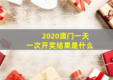 2020澳门一天一次开奖结果是什么