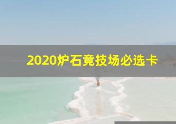 2020炉石竞技场必选卡