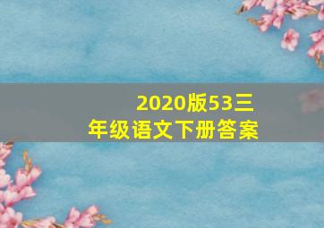 2020版53三年级语文下册答案