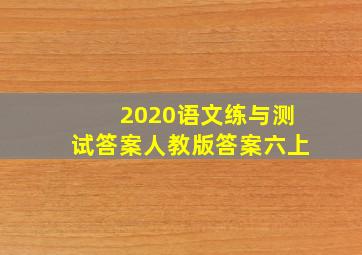 2020语文练与测试答案人教版答案六上