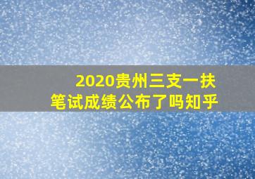 2020贵州三支一扶笔试成绩公布了吗知乎