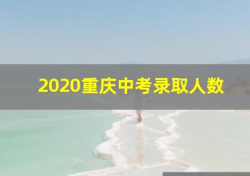 2020重庆中考录取人数