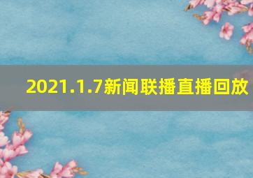 2021.1.7新闻联播直播回放