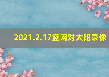 2021.2.17篮网对太阳录像