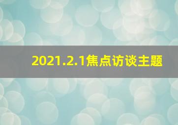 2021.2.1焦点访谈主题