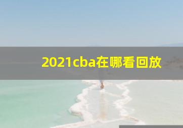 2021cba在哪看回放