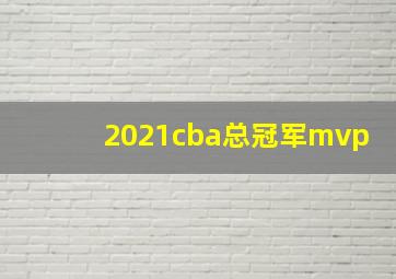 2021cba总冠军mvp