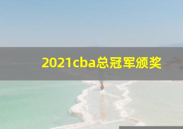 2021cba总冠军颁奖